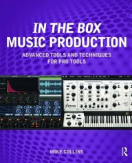 Title: In the Box Music Production: Advanced Tools and Techniques for Pro Tools / Edition 1, Author: Mike Collins