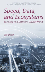 Title: Speed, Data, and Ecosystems: Excelling in a Software-Driven World, Author: Jan Bosch