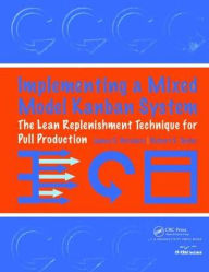 Title: Implementing a Mixed Model Kanban System: The Lean Replenishment Technique for Pull Production, Author: James Vatalaro