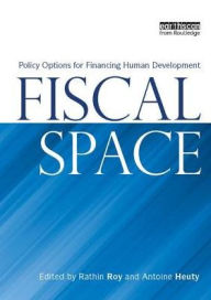 Title: Fiscal Space: Policy Options for Financing Human Development, Author: Rathin Roy