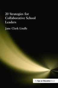 Title: 20 Strategies for Collaborative School Leaders, Author: Jane Clark Lindle