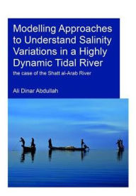 Title: Modelling Approaches to Understand Salinity Variations in a Highly Dynamic Tidal River: The Case of the Shatt al-Arab River / Edition 1, Author: Ali Dinar Abdullah