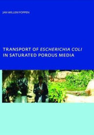 Title: Transport of Escherichia coli in Saturated Porous Media: PhD, Unesco-IHE Institute for Water Education, Delft, The Netherlands / Edition 1, Author: Jan Willem Foppen