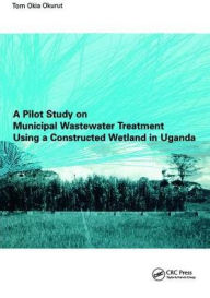 Title: A Pilot Study on Municipal Wastewater Treatment Using a Constructed Wetland in Uganda / Edition 1, Author: Tom Okia Okurut