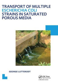 Title: Transport of multiple Escherichia coli strains in saturated porous media: UNESCO-IHE PhD Thesis / Edition 1, Author: George Lutterodt