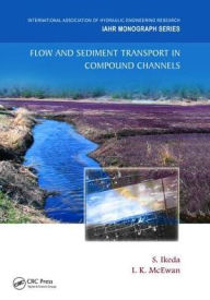 Title: Flow and Sediment Transport in Compound Channels: The Experience of Japanese and UK Research / Edition 1, Author: S. Ikeda