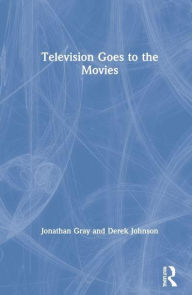 Title: Television Goes to the Movies, Author: Jonathan Gray
