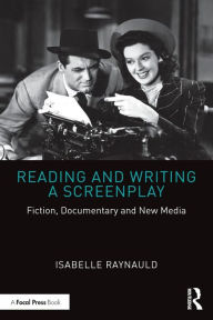 Title: Reading and Writing a Screenplay: Fiction, Documentary and New Media / Edition 1, Author: Isabelle Raynauld