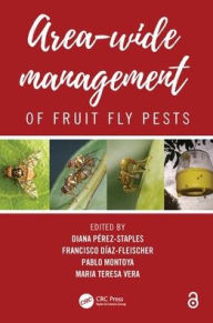 Title: Area-Wide Management of Fruit Fly Pests / Edition 1, Author: Diana Perez-Staples