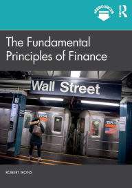 Title: The Fundamental Principles of Finance / Edition 1, Author: Robert Irons