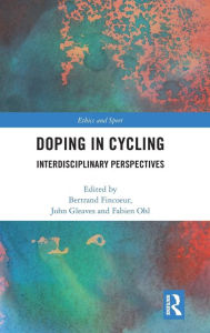 Title: Doping in Cycling: Interdisciplinary Perspectives / Edition 1, Author: Bertrand Fincoeur