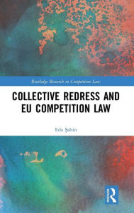 Title: Collective Redress and EU Competition Law / Edition 1, Author: Eda Sahin