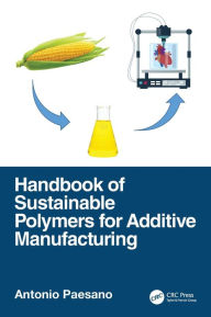 Title: Handbook of Sustainable Polymers for Additive Manufacturing, Author: Antonio Paesano