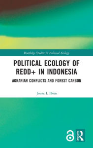 Title: Political Ecology of REDD+ in Indonesia: Agrarian Conflicts and Forest Carbon, Author: Jonas Hein