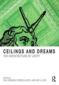 Title: Ceilings and Dreams: The Architecture of Levity / Edition 1, Author: Paul Emmons