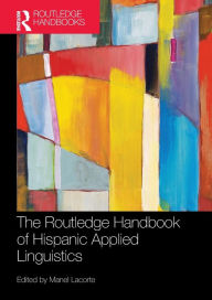 Title: The Routledge Handbook of Hispanic Applied Linguistics / Edition 1, Author: Manel Lacorte
