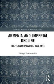 Title: Armenia and Imperial Decline: The Yerevan Province, 1900-1914 / Edition 1, Author: George Bournoutian