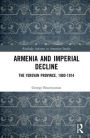 Armenia and Imperial Decline: The Yerevan Province, 1900-1914 / Edition 1