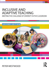 Title: Inclusive and Adaptive Teaching: Meeting the Challenge of Diversity in the Classroom / Edition 2, Author: Peter Westwood