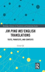 Title: Jin Ping Mei English Translations: Texts, Paratexts and Contexts / Edition 1, Author: Lintao Qi