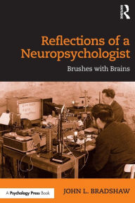 Title: Reflections of a Neuropsychologist: Brushes with Brains / Edition 1, Author: John Bradshaw