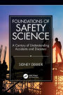 Foundations of Safety Science: A Century of Understanding Accidents and Disasters / Edition 1