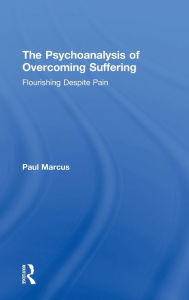 Title: The Psychoanalysis of Overcoming Suffering: Flourishing Despite Pain, Author: Paul Marcus