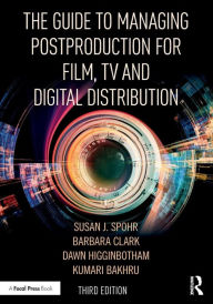 Title: The Guide to Managing Postproduction for Film, TV, and Digital Distribution: Managing the Process / Edition 3, Author: Barbara Clark
