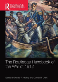 Title: The Routledge Handbook of the War of 1812, Author: Donald R. Hickey