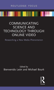 Title: Communicating Science and Technology Through Online Video: Researching a New Media Phenomenon / Edition 1, Author: Bienvenido León