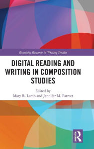 Title: Digital Reading and Writing in Composition Studies / Edition 1, Author: Mary R. Lamb