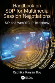 Title: Handbook of SDP for Multimedia Session Negotiations: SIP and WebRTC IP Telephony / Edition 1, Author: Radhika Ranjan Roy