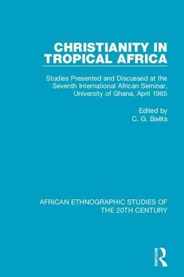 Christianity in Tropical Africa: Studies Presented and Discussed at the Seventh International African Seminar, University of Ghana, April 1965