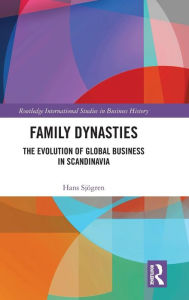 Title: Family Dynasties: The Evolution of Global Business in Scandinavia / Edition 1, Author: Hans Sjögren