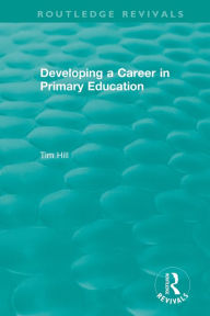 Title: Developing a Career in Primary Education (1994) / Edition 1, Author: Tim Hill
