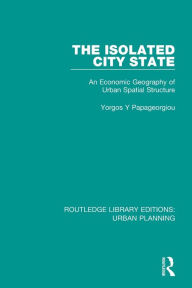 Title: The Isolated City State: An Economic Geography of Urban Spatial Structure / Edition 1, Author: Yorgos Papageorgiou