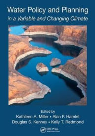 Title: Water Policy and Planning in a Variable and Changing Climate, Author: Kathleen A. Miller