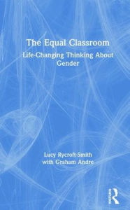 Title: The Equal Classroom: Life-Changing Thinking About Gender / Edition 1, Author: Lucy Rycroft-Smith