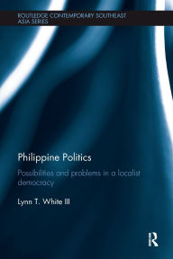 Title: Philippine Politics: Possibilities and Problems in a Localist Democracy, Author: Lynn White III