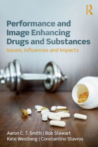 Title: Performance and Image Enhancing Drugs and Substances: Issues, Influences and Impacts / Edition 1, Author: Aaron Smith