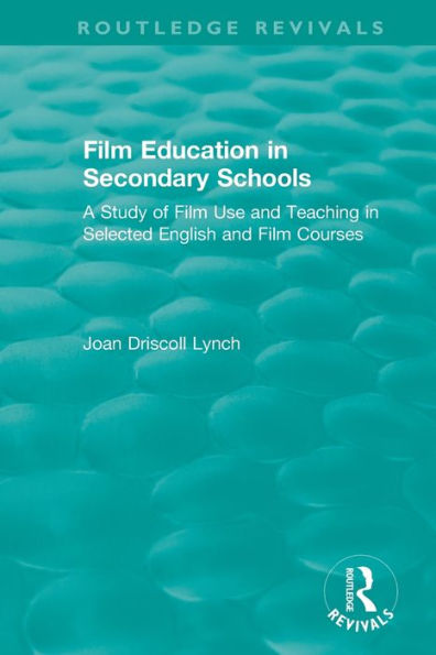 Film Education in Secondary Schools (1983): A Study of Film use and Teaching in Selected English and Film Courses / Edition 1
