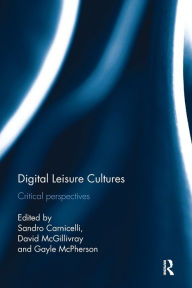 Title: Digital Leisure Cultures: Critical perspectives, Author: Sandro Carnicelli