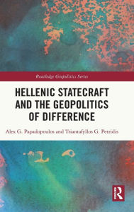 Title: Hellenic Statecraft and the Geopolitics of Difference, Author: Alex G. Papadopoulos