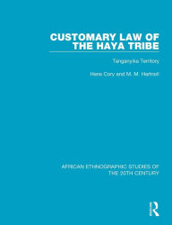 Title: Customary Law of the Haya Tribe: Tanganyika Territory / Edition 1, Author: Hans Cory