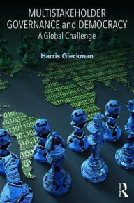 Title: Multistakeholder Governance and Democracy: A Global Challenge / Edition 1, Author: Harris Gleckman