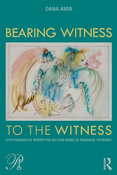 Bearing Witness to the Witness: A Psychoanalytic Perspective on Four Modes of Traumatic Testimony / Edition 1