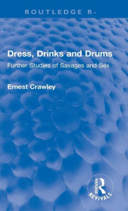 Title: Revival: Dress, Drinks and Drums (1931): Further Studies of Savages and Sex / Edition 1, Author: Ernest Crawley