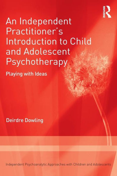 An Independent Practitioner's Introduction to Child and Adolescent Psychotherapy: Playing with Ideas / Edition 1