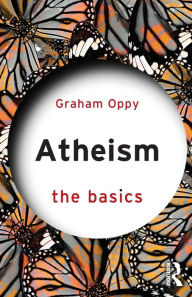Title: Atheism: The Basics / Edition 1, Author: Graham Oppy