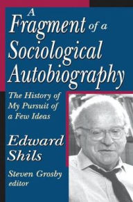 Title: A Fragment of a Sociological Autobiography: The History of My Pursuit of a Few Ideas, Author: Edward Shils